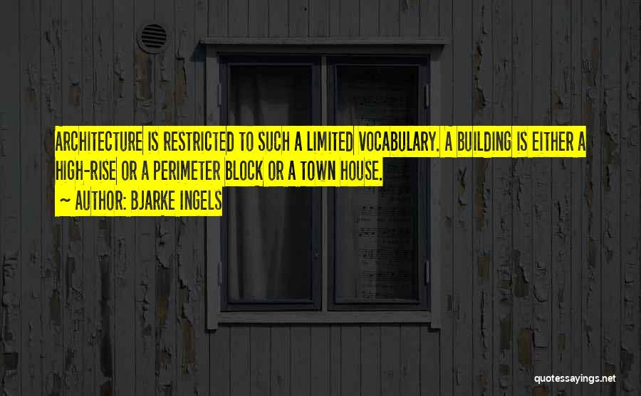 Bjarke Ingels Quotes: Architecture Is Restricted To Such A Limited Vocabulary. A Building Is Either A High-rise Or A Perimeter Block Or A