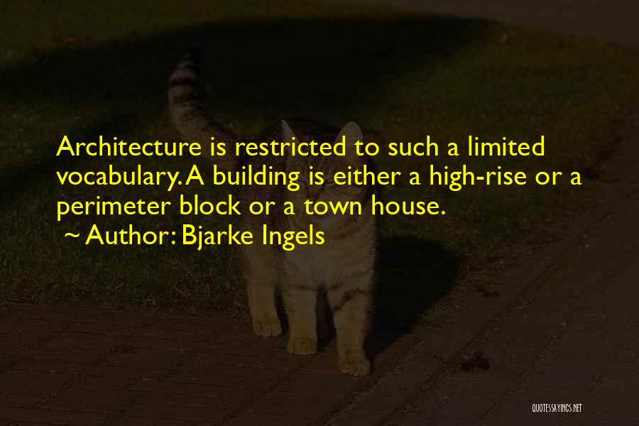 Bjarke Ingels Quotes: Architecture Is Restricted To Such A Limited Vocabulary. A Building Is Either A High-rise Or A Perimeter Block Or A