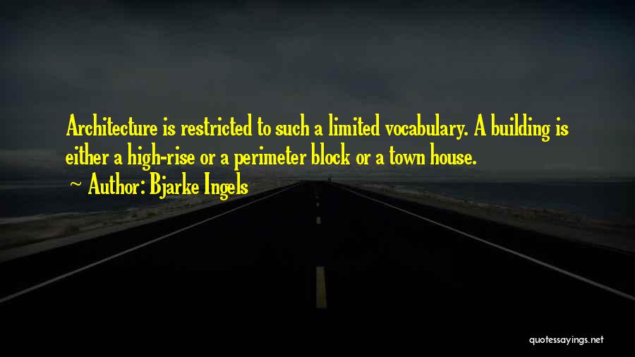 Bjarke Ingels Quotes: Architecture Is Restricted To Such A Limited Vocabulary. A Building Is Either A High-rise Or A Perimeter Block Or A