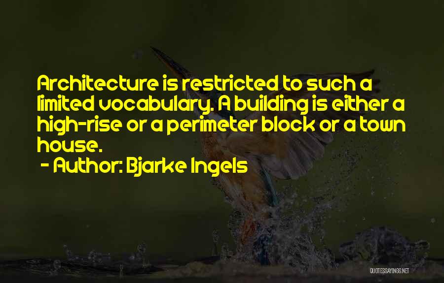 Bjarke Ingels Quotes: Architecture Is Restricted To Such A Limited Vocabulary. A Building Is Either A High-rise Or A Perimeter Block Or A