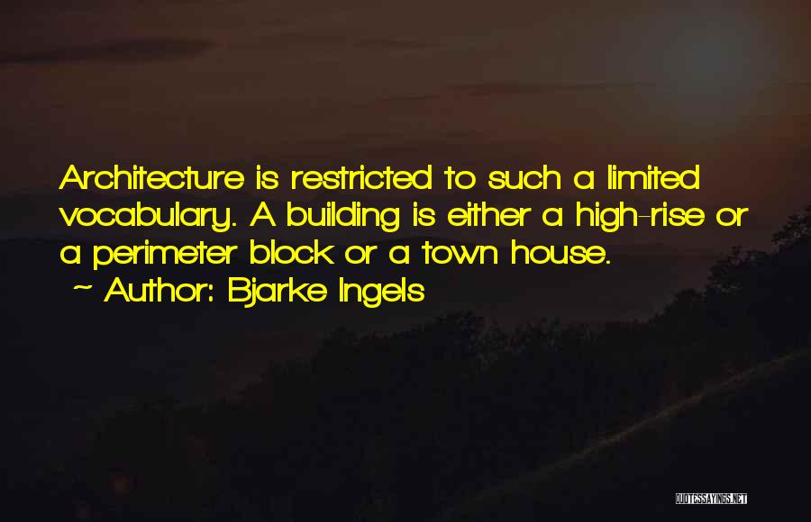 Bjarke Ingels Quotes: Architecture Is Restricted To Such A Limited Vocabulary. A Building Is Either A High-rise Or A Perimeter Block Or A