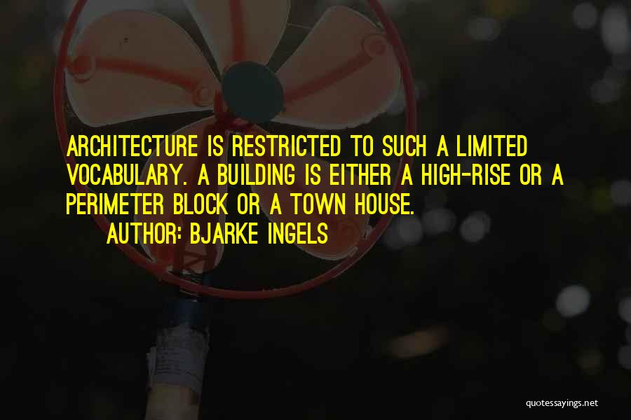 Bjarke Ingels Quotes: Architecture Is Restricted To Such A Limited Vocabulary. A Building Is Either A High-rise Or A Perimeter Block Or A