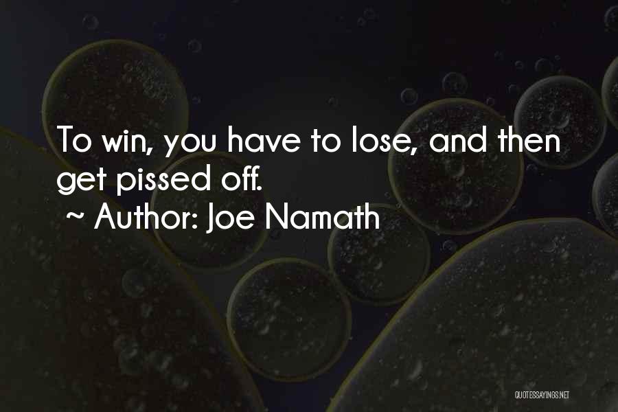 Joe Namath Quotes: To Win, You Have To Lose, And Then Get Pissed Off.