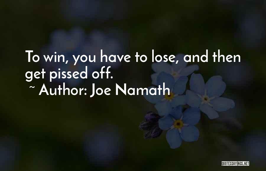 Joe Namath Quotes: To Win, You Have To Lose, And Then Get Pissed Off.