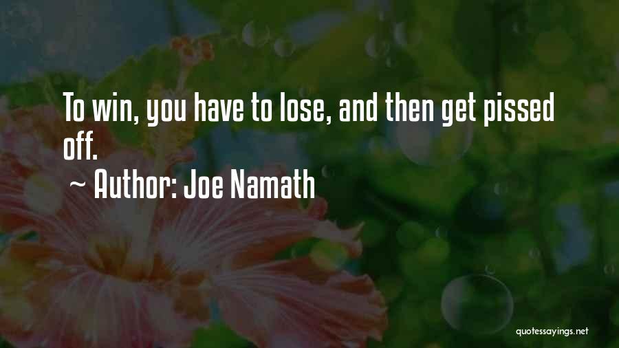 Joe Namath Quotes: To Win, You Have To Lose, And Then Get Pissed Off.