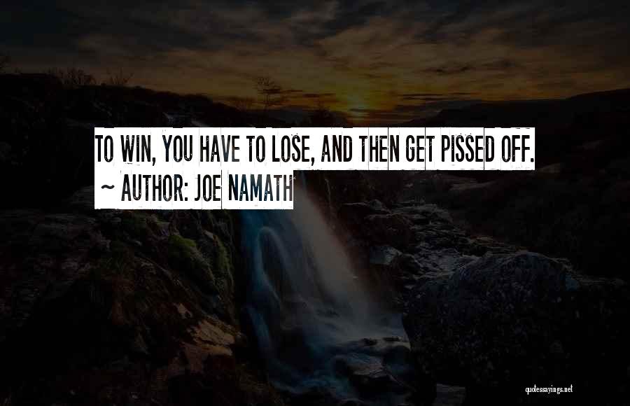 Joe Namath Quotes: To Win, You Have To Lose, And Then Get Pissed Off.