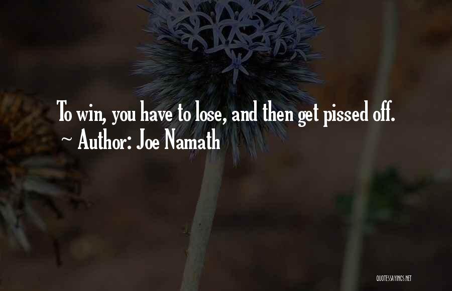 Joe Namath Quotes: To Win, You Have To Lose, And Then Get Pissed Off.