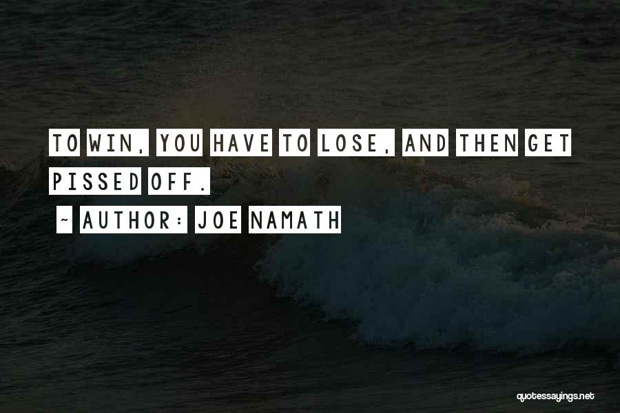 Joe Namath Quotes: To Win, You Have To Lose, And Then Get Pissed Off.