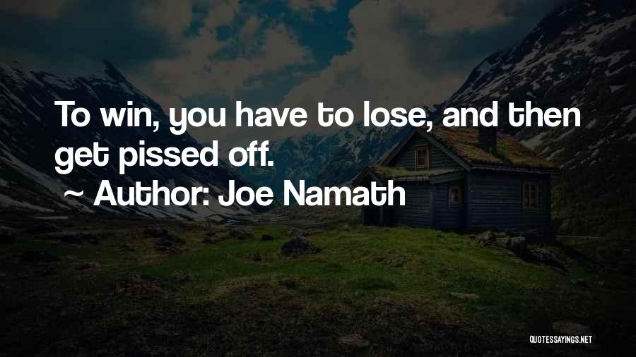 Joe Namath Quotes: To Win, You Have To Lose, And Then Get Pissed Off.