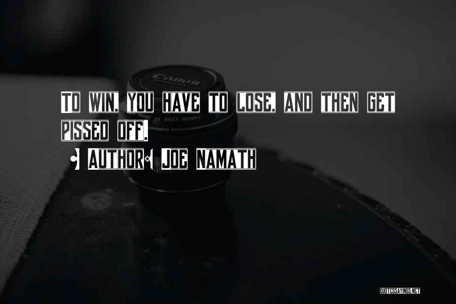 Joe Namath Quotes: To Win, You Have To Lose, And Then Get Pissed Off.