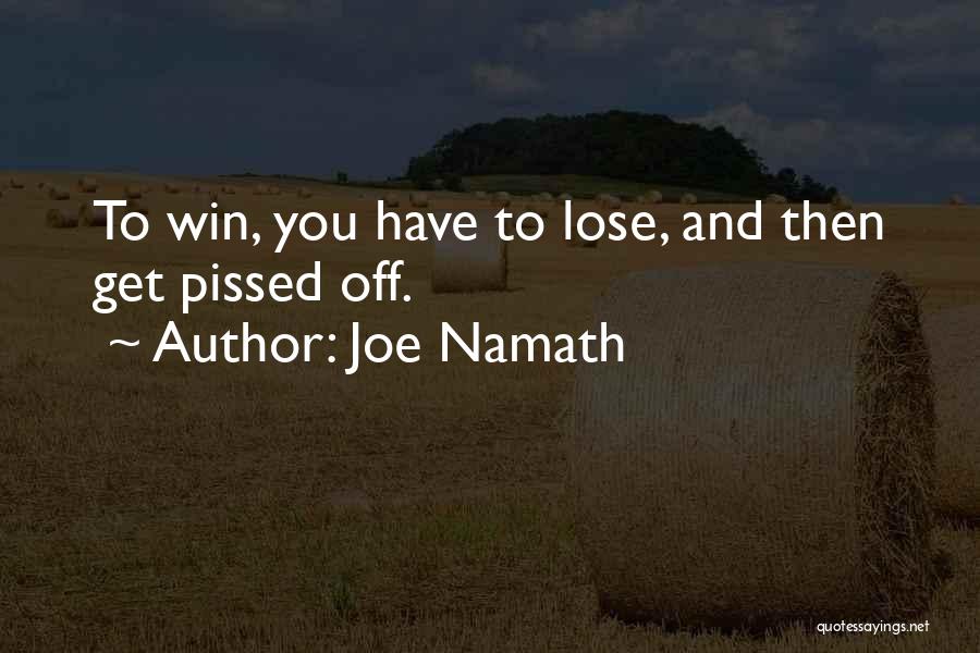 Joe Namath Quotes: To Win, You Have To Lose, And Then Get Pissed Off.