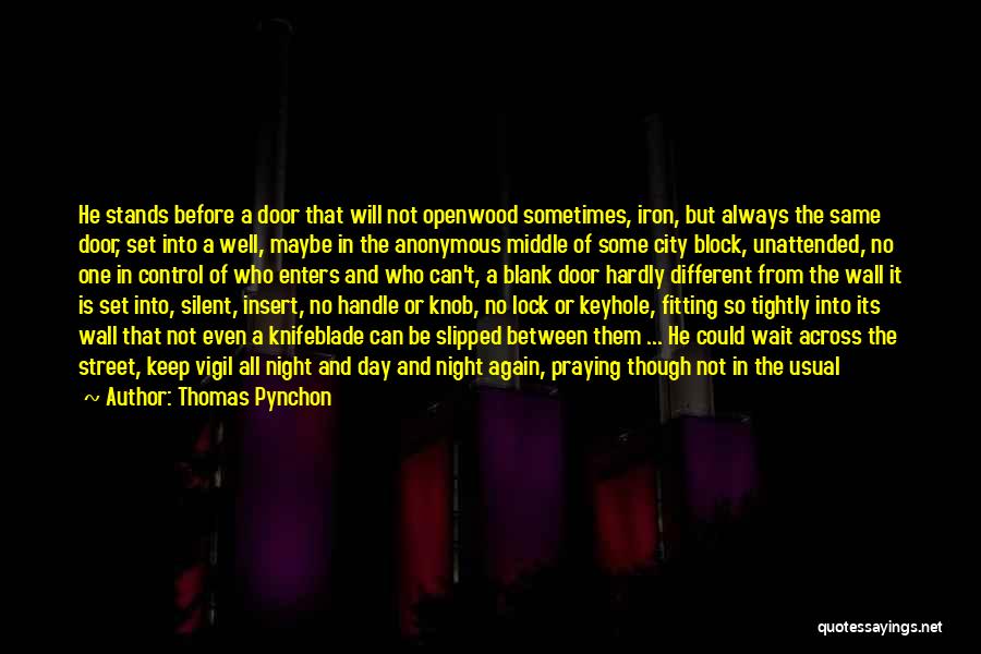 Thomas Pynchon Quotes: He Stands Before A Door That Will Not Openwood Sometimes, Iron, But Always The Same Door, Set Into A Well,