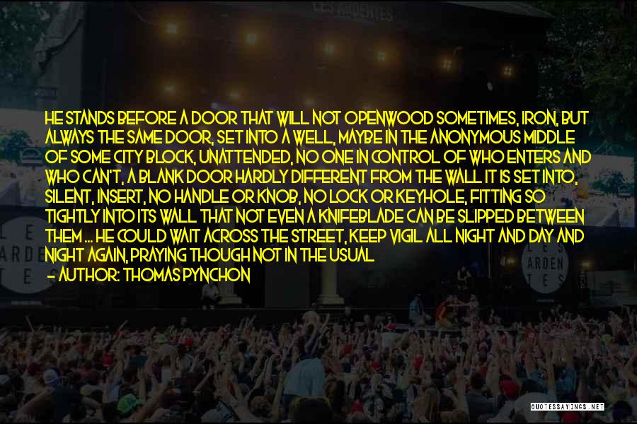 Thomas Pynchon Quotes: He Stands Before A Door That Will Not Openwood Sometimes, Iron, But Always The Same Door, Set Into A Well,