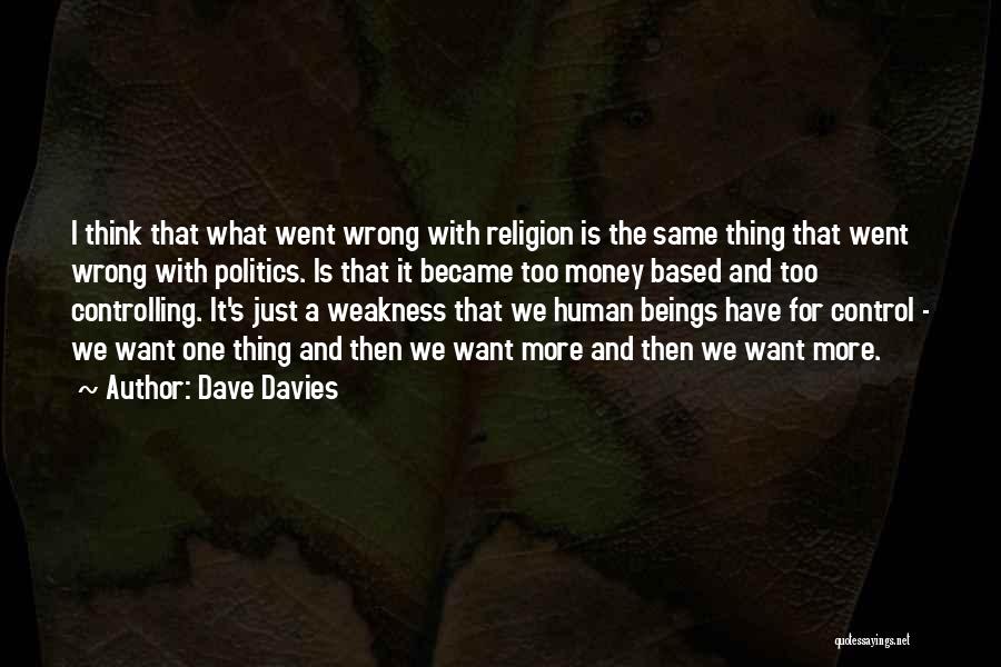 Dave Davies Quotes: I Think That What Went Wrong With Religion Is The Same Thing That Went Wrong With Politics. Is That It