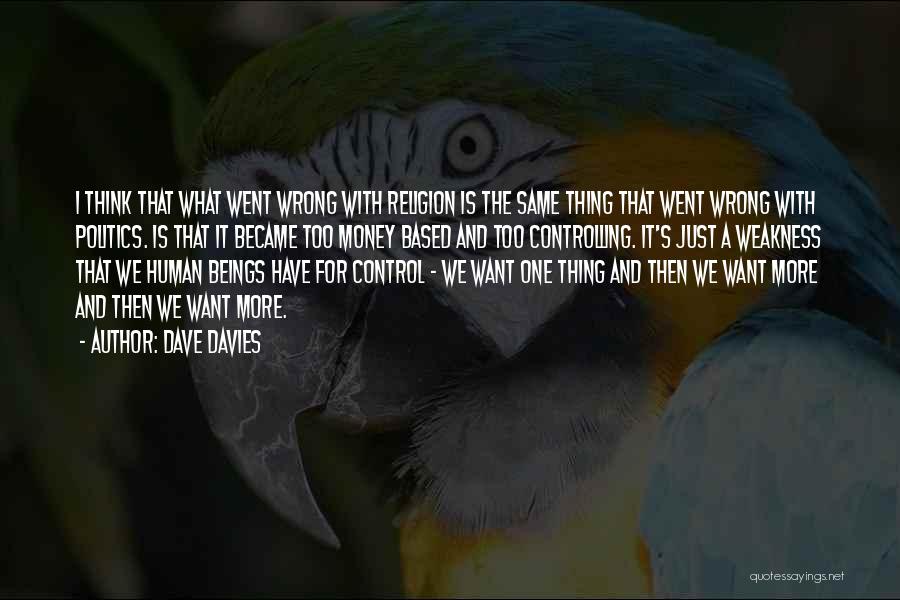 Dave Davies Quotes: I Think That What Went Wrong With Religion Is The Same Thing That Went Wrong With Politics. Is That It