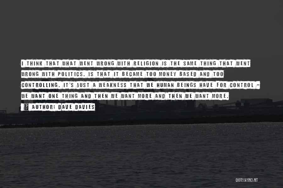 Dave Davies Quotes: I Think That What Went Wrong With Religion Is The Same Thing That Went Wrong With Politics. Is That It