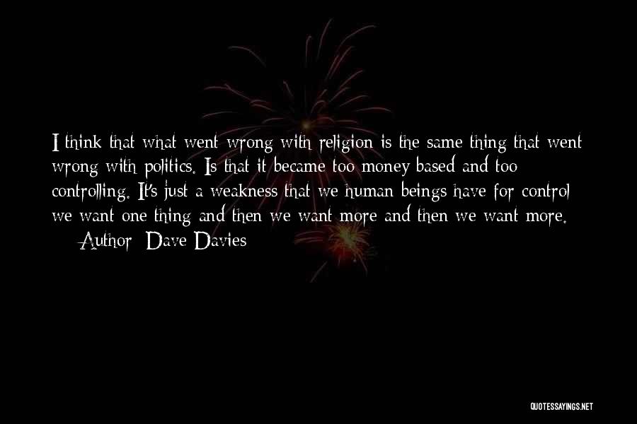 Dave Davies Quotes: I Think That What Went Wrong With Religion Is The Same Thing That Went Wrong With Politics. Is That It
