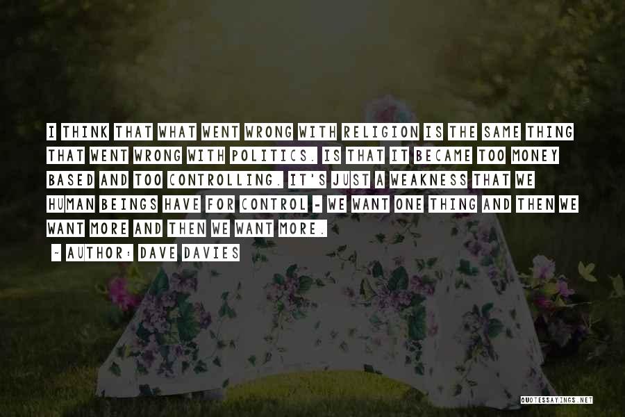 Dave Davies Quotes: I Think That What Went Wrong With Religion Is The Same Thing That Went Wrong With Politics. Is That It