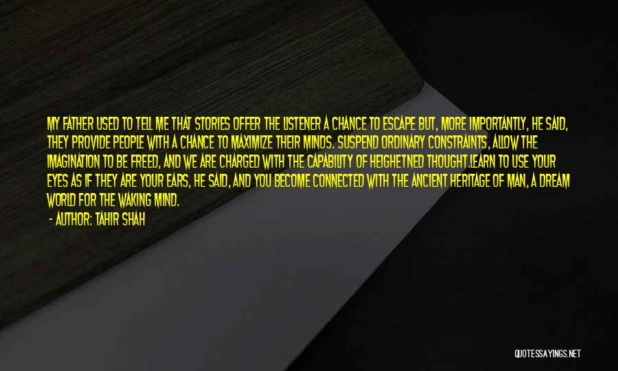 Tahir Shah Quotes: My Father Used To Tell Me That Stories Offer The Listener A Chance To Escape But, More Importantly, He Said,