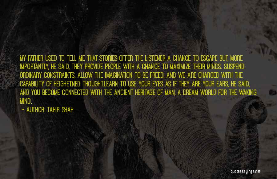Tahir Shah Quotes: My Father Used To Tell Me That Stories Offer The Listener A Chance To Escape But, More Importantly, He Said,
