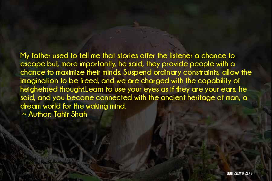 Tahir Shah Quotes: My Father Used To Tell Me That Stories Offer The Listener A Chance To Escape But, More Importantly, He Said,