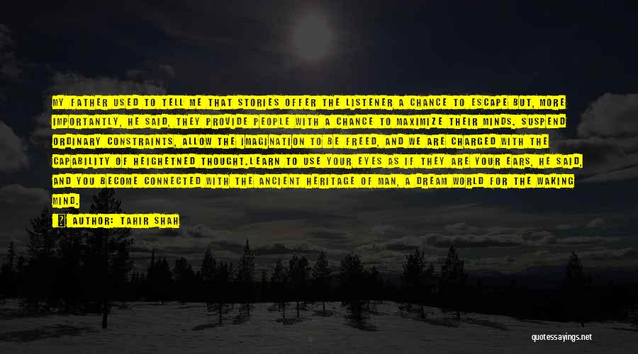 Tahir Shah Quotes: My Father Used To Tell Me That Stories Offer The Listener A Chance To Escape But, More Importantly, He Said,