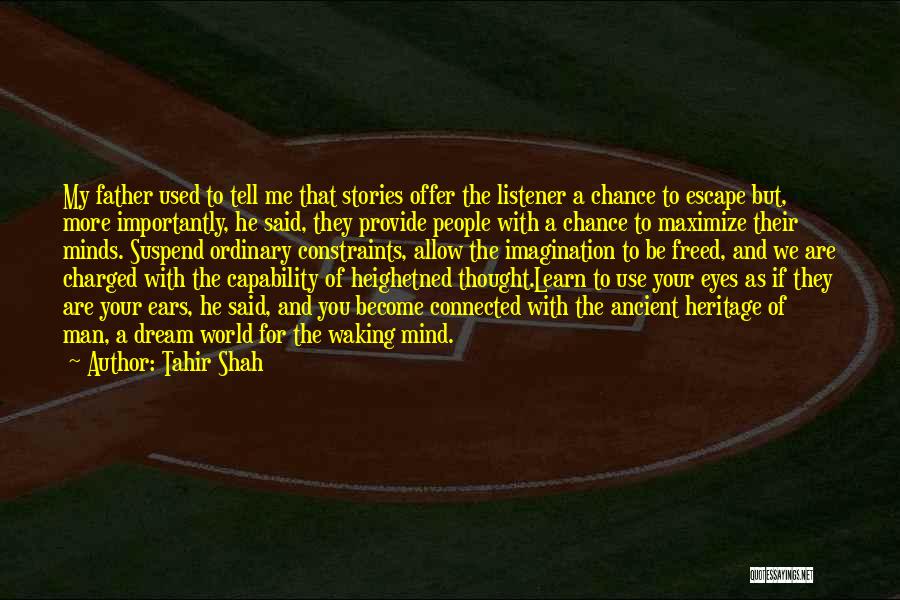 Tahir Shah Quotes: My Father Used To Tell Me That Stories Offer The Listener A Chance To Escape But, More Importantly, He Said,