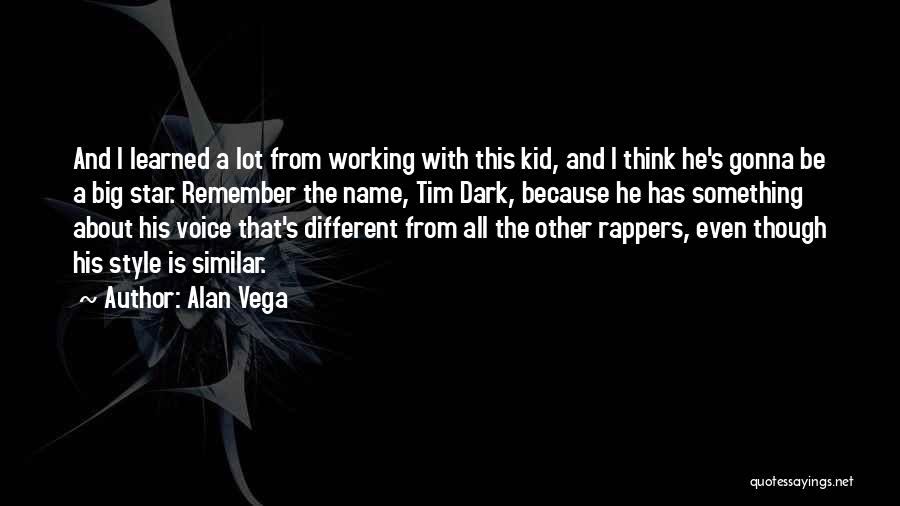 Alan Vega Quotes: And I Learned A Lot From Working With This Kid, And I Think He's Gonna Be A Big Star. Remember