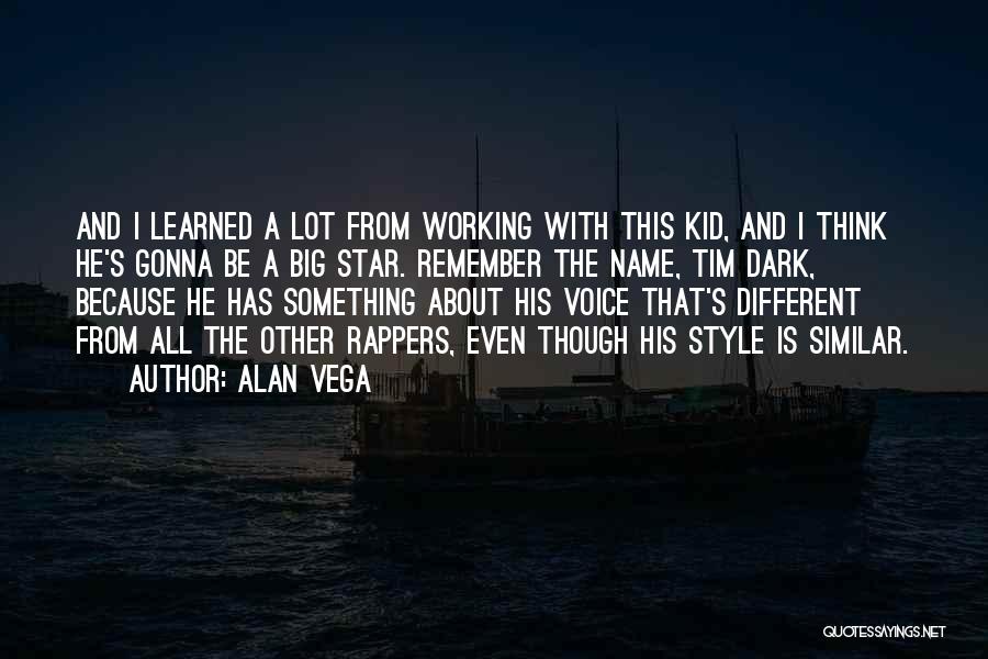 Alan Vega Quotes: And I Learned A Lot From Working With This Kid, And I Think He's Gonna Be A Big Star. Remember