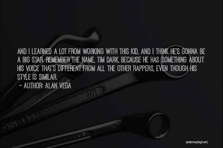 Alan Vega Quotes: And I Learned A Lot From Working With This Kid, And I Think He's Gonna Be A Big Star. Remember