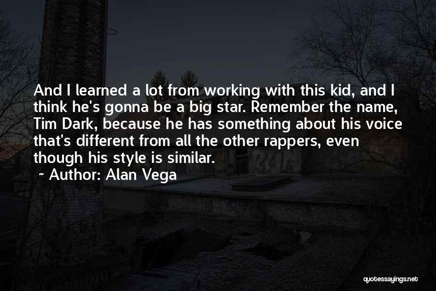 Alan Vega Quotes: And I Learned A Lot From Working With This Kid, And I Think He's Gonna Be A Big Star. Remember
