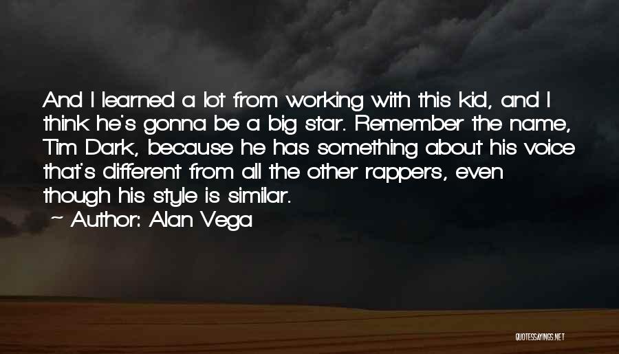 Alan Vega Quotes: And I Learned A Lot From Working With This Kid, And I Think He's Gonna Be A Big Star. Remember