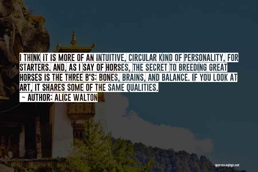 Alice Walton Quotes: I Think It Is More Of An Intuitive, Circular Kind Of Personality, For Starters. And, As I Say Of Horses,