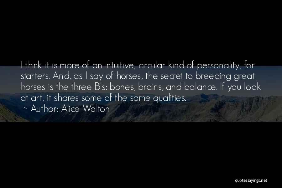 Alice Walton Quotes: I Think It Is More Of An Intuitive, Circular Kind Of Personality, For Starters. And, As I Say Of Horses,