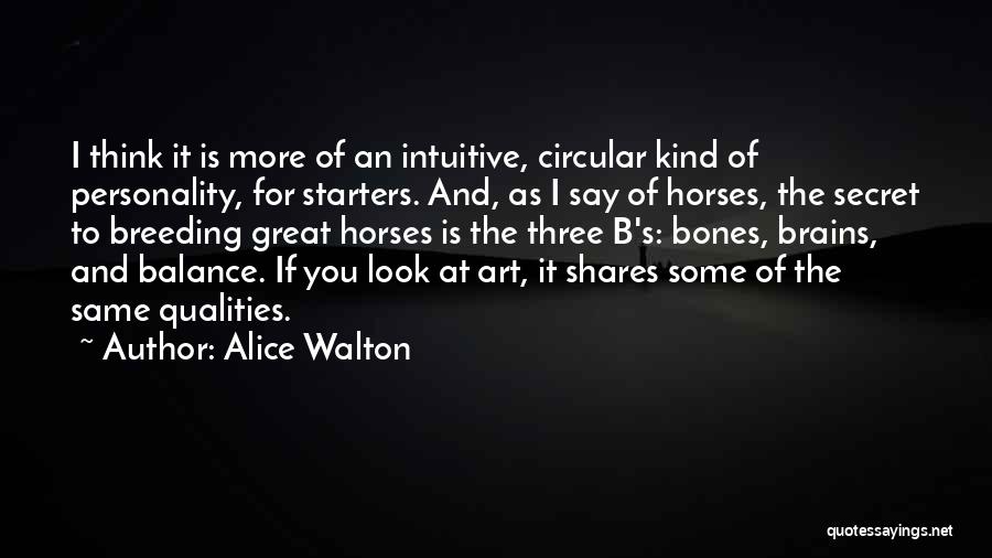 Alice Walton Quotes: I Think It Is More Of An Intuitive, Circular Kind Of Personality, For Starters. And, As I Say Of Horses,