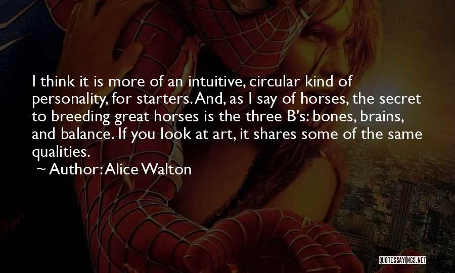 Alice Walton Quotes: I Think It Is More Of An Intuitive, Circular Kind Of Personality, For Starters. And, As I Say Of Horses,