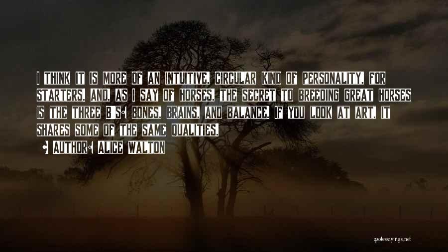 Alice Walton Quotes: I Think It Is More Of An Intuitive, Circular Kind Of Personality, For Starters. And, As I Say Of Horses,