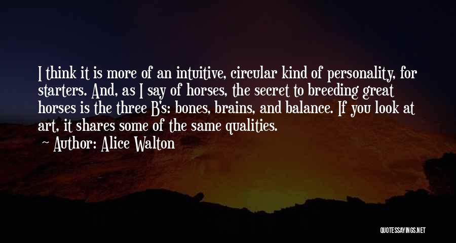 Alice Walton Quotes: I Think It Is More Of An Intuitive, Circular Kind Of Personality, For Starters. And, As I Say Of Horses,