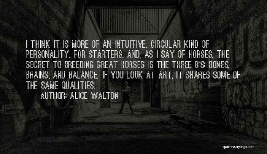 Alice Walton Quotes: I Think It Is More Of An Intuitive, Circular Kind Of Personality, For Starters. And, As I Say Of Horses,