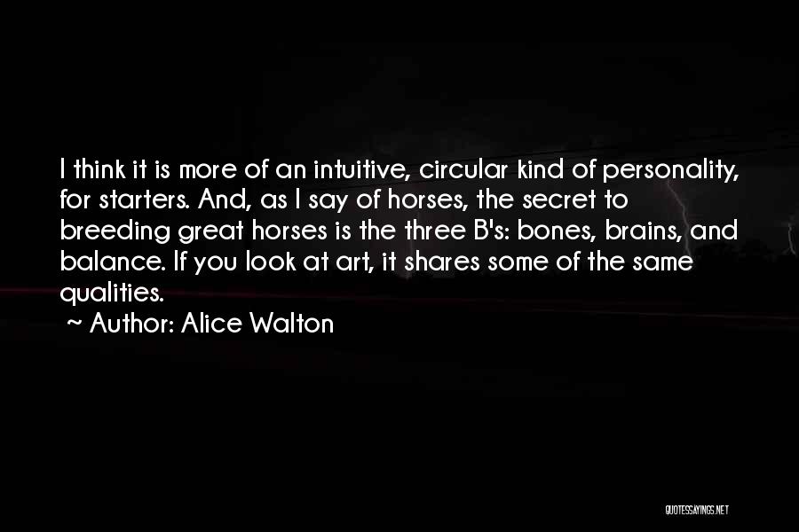 Alice Walton Quotes: I Think It Is More Of An Intuitive, Circular Kind Of Personality, For Starters. And, As I Say Of Horses,