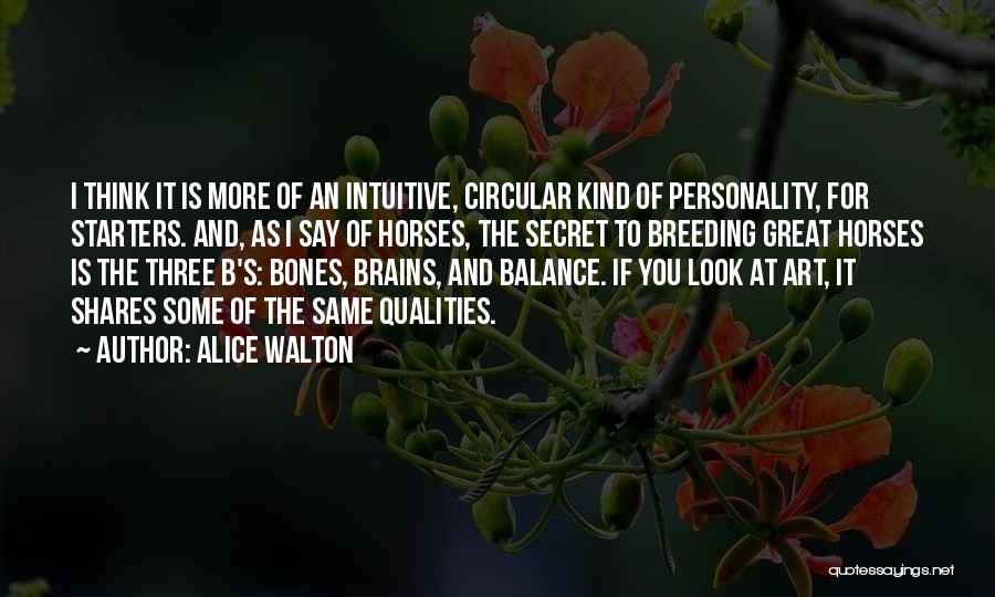 Alice Walton Quotes: I Think It Is More Of An Intuitive, Circular Kind Of Personality, For Starters. And, As I Say Of Horses,