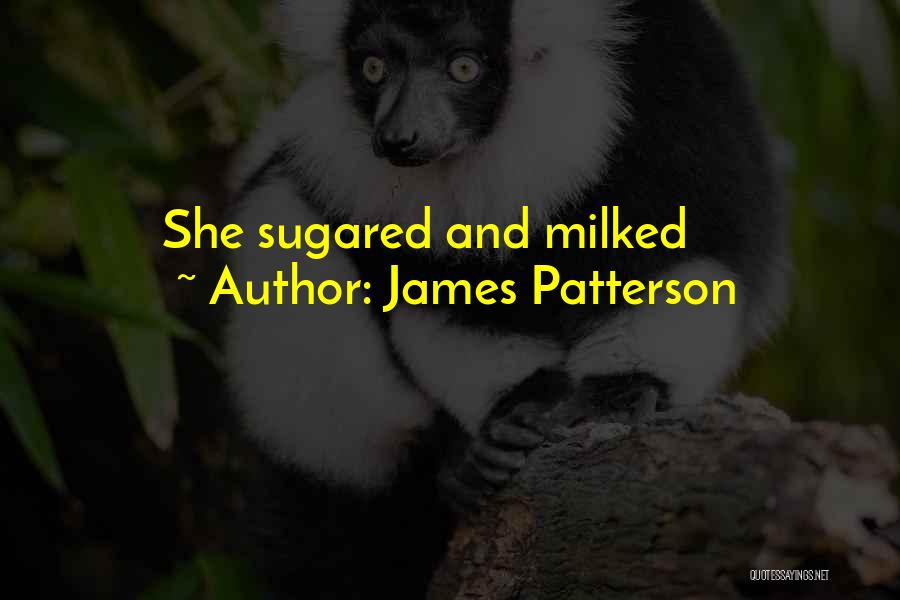 James Patterson Quotes: She Sugared And Milked