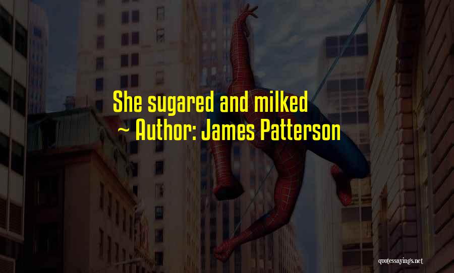 James Patterson Quotes: She Sugared And Milked