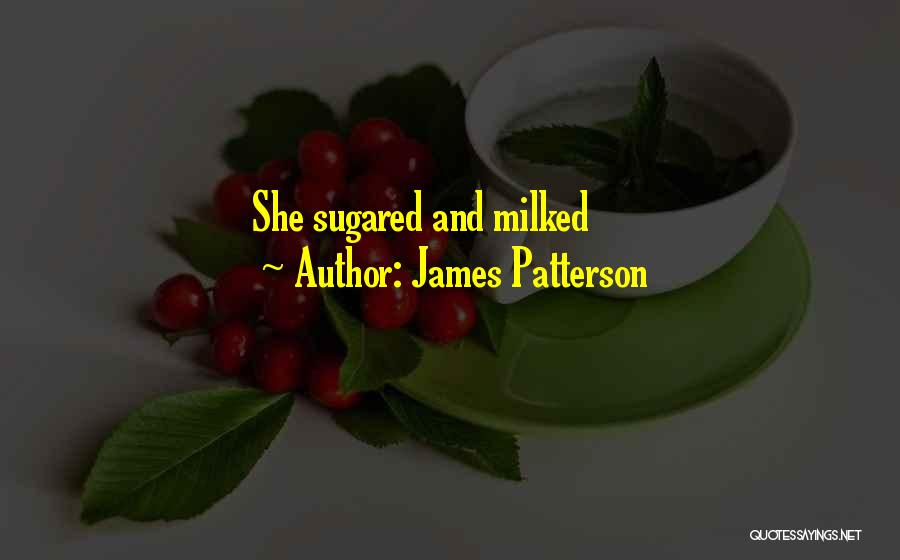 James Patterson Quotes: She Sugared And Milked