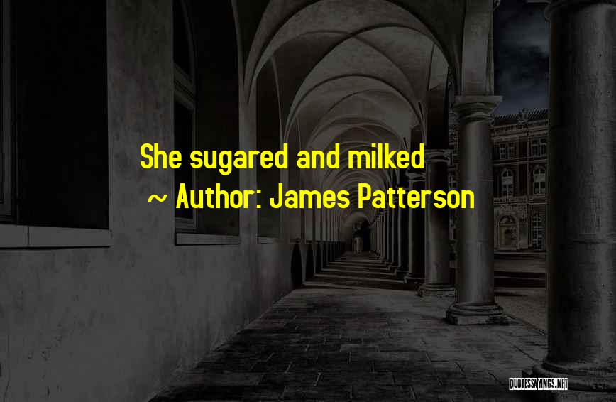 James Patterson Quotes: She Sugared And Milked