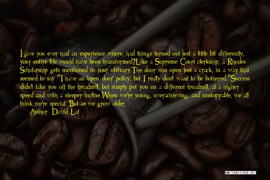 David Lat Quotes: Have You Ever Had An Experience Where, Had Things Turned Out Just A Little Bit Differently, Your Entire Life Would