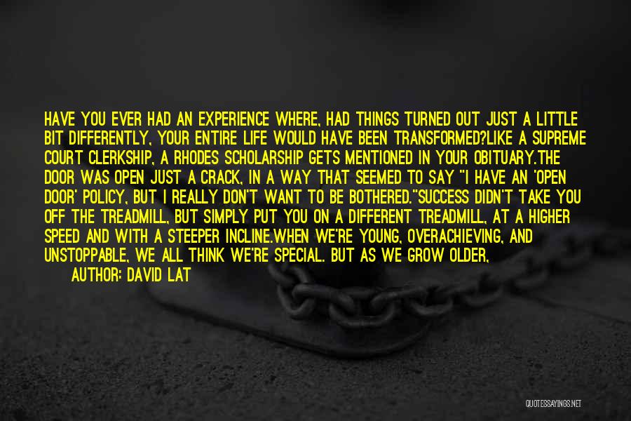 David Lat Quotes: Have You Ever Had An Experience Where, Had Things Turned Out Just A Little Bit Differently, Your Entire Life Would