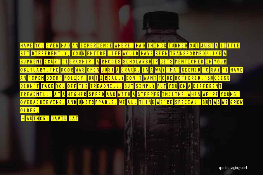 David Lat Quotes: Have You Ever Had An Experience Where, Had Things Turned Out Just A Little Bit Differently, Your Entire Life Would