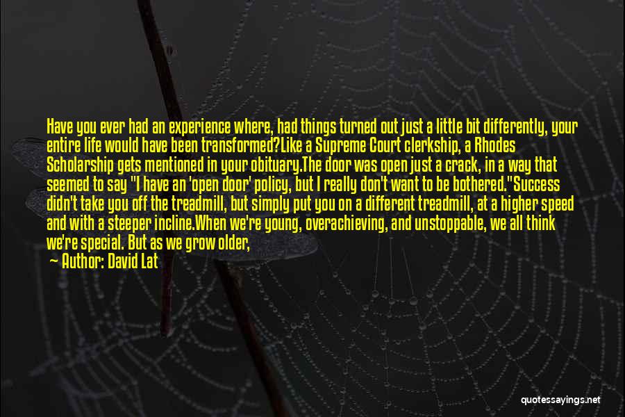 David Lat Quotes: Have You Ever Had An Experience Where, Had Things Turned Out Just A Little Bit Differently, Your Entire Life Would
