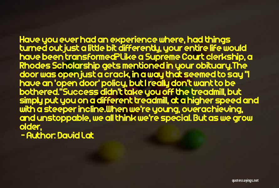 David Lat Quotes: Have You Ever Had An Experience Where, Had Things Turned Out Just A Little Bit Differently, Your Entire Life Would